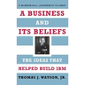 A Business and Its Beliefs: The Ideas That Helped Build IBM