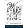 What Every Christian Ought to Know: Basic Answers to Questions of the Faith