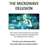 THE MICROWAVE DELUSION - Why 'Smart' Wireless Means We Are Dying Younger in Poorer Health and Endangering the Wellbeing of Our Children: The Diary of