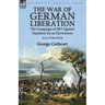 The War of German Liberation: the Campaign of 1813 Against Napoleon by an Eyewitness