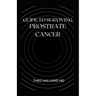 Guide to Surviving Prostrate Cancer: The Essential Guide To Understanding, Treating And Healing Prostate Cancer