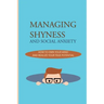 Managing Shyness And Social Anxiety: How To Own Your Mind And Realize Your True Potential: Shyness Treatment