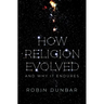 How Religion Evolved: And Why It Endures