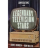 Conversations with Legendary Television Stars: Interviews from the First Fifty Years