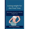 Losing weight for the Final Time: Mind Alternatives for Lifelong Weight Loss