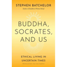 Buddha, Socrates, and Us: Ethical Living in Uncertain Times