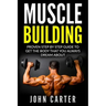 Muscle Building: Proven Step By Step Guide To Get The Body You Always Dreamed About