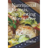 Nutritional Ketosis, the Fasting Alternative: Mimic Intermittent and Water Fasting Without Starving Via Ketogenic Diet