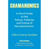 Shamanomics: A Short Guide to the Failure, Fallacies and Future of Macroeconomics