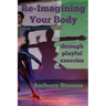Re-Imagining Your Body: Through Playful Exercise