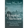 Hospital Sketches;An Army Nurses's True Account of Her Experience During the Civil War