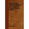 Projective Vector Algebra; An Algebra Of Vectors Independent Of The Axioms Of Congruence And Of Parallels.