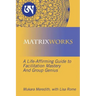 Matrixworks: A Life-Affirming Guide to Facilitation Mastery and Group Genius