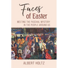 Faces of Easter: Meeting the Paschal Mystery in the People Around Us