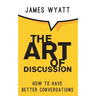 The Art of Discussion: How To Have Better Conversations
