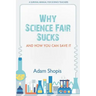 Why Science Fair Sucks and How You Can Save It: A Survival Manual For Science Teachers