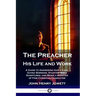 The Preacher, His Life and Work: A Guide to Answering God's Call, Giving Sermons, Studying Bible Scriptures, and Being a Minister of Fine Christian Ch