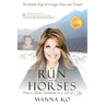 To Run with Horses: From a Stolen Childhood to a Life of Joy - the Untold Story of Courage, Hope, and Triumph