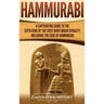 Hammurabi: A Captivating Guide to the Sixth King of the First Babylonian Dynasty, Including the Code of Hammurabi