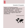 Notes on Central America, Particularly the States of Honduras and San Salvador ... and the Proposed Honduras Inter-Oceanic Railway. with Original Maps