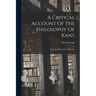 A Critical Account Of The Philosophy Of Kant: With An Historical Introduction