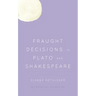 Fraught Decisions in Plato and Shakespeare
