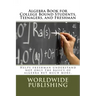 Algebra Book for College Bound Students, Teenagers, and Freshman: Helps freshman understand not only the basics of algebra but much more.