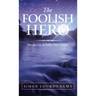 The Foolish Hero: The Journey to Create Your Destiny