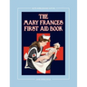 The Mary Frances First Aid Book 100th Anniversary Edition: A Children's Story-Instruction First Aid Book with Home Remedies Plus Bonus Patterns for Ch