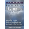 Mastering Conversational Hypnosis: Psychology Tricks to Influence People Easily and Get Exactly What You Want