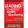 Leading Through Quality Questioning: Creating Capacity, Commitment, and Community