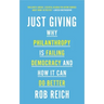 Just Giving: Why Philanthropy Is Failing Democracy and How It Can Do Better