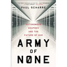 Army of None: Autonomous Weapons and the Future of War