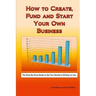 How to Create, Fund and Start Your Own Business