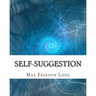 Self-Suggestion: and the New Huna Theory of Mesmerism and Hypnosis