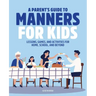 A Parent's Guide to Manners for Kids: Lessons, Games, and Activities for Home, School, and Beyond