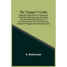The Trapper'S Guide: A Manual Of Instructions For Capturing All Kinds Of Fur-Bearing Animals, And Curing Their Skins; With Observations On The Fur-Tra