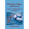 What Does It Mean to Be Saved?: A Study in the Wonderfulness of Salvation