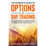 The Complete Guide to Options & Day Trading: This Go To Guide Shows The Advanced Strategies And Tactics You Need To Succeed To Day Trade Forex, Option