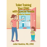 Toilet Training Your Child with Special Needs: A Guide for Parents