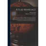 Atlas Manuale: or, a New Sett of Maps of All Parts of the Earth, as Well Asia, Africa, and America, as Europe; Wherein Geography is R