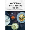 My Paleo Diet Recipe Book: Easy & Healthy Recipes to Make Unforgettable Dishes