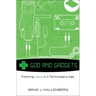 God and Gadgets: Following Jesus in a Technological Age