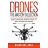 Drones The Mastery Collection: This collection contains 2 books from the series Drones: The Professional Drone Pilot's Manual and Drones: Mastering Fl
