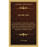 Occult Arts: An Examination of the Claims Made for the Existence and Practice of Supernormal Powers and an Attempted Justification