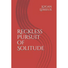 Reckless Pursuit of Solitude