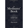 The Mediums' Book: containing Special Teachings from the Spirits on Manifestation, means to communicate with the Invisible World, Develop