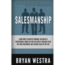 Salesmanship: Learn How-To Master Personal Selling In A Professional World So You Can Create Amazing Value For Your Customers And Ex