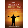 Am I Really A Christian?: Exploring Salvation and Beyond