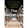 The Secret Life of Groceries: The Dark Miracle of the American Supermarket